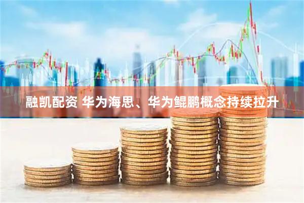 融凯配资 华为海思、华为鲲鹏概念持续拉升
